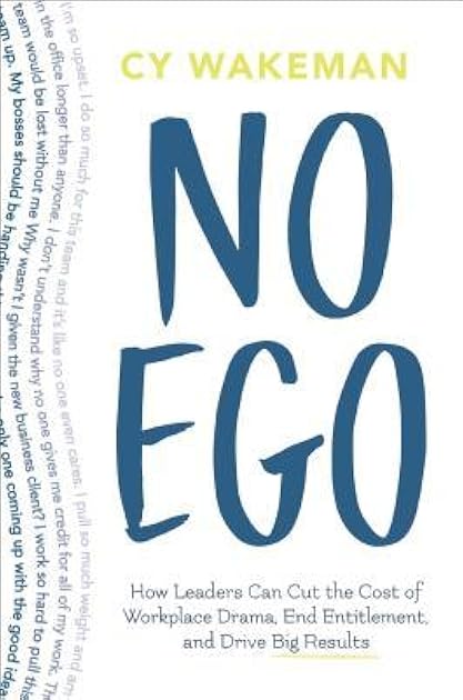 No Ego: How Leaders Can Cut the Cost of Workplace Drama, End Entitlement, and Drive Big Results