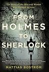 From Holmes to Sherlock: The Story of the Men and Women Who Created an Icon
