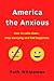 America the Anxious: Why Our Search for Happiness Is Driving Us Crazy and How to Find It for Real