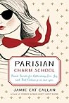 Parisian Charm School: French Secrets for Cultivating Love, Joy, and That Certain je ne sais quoi