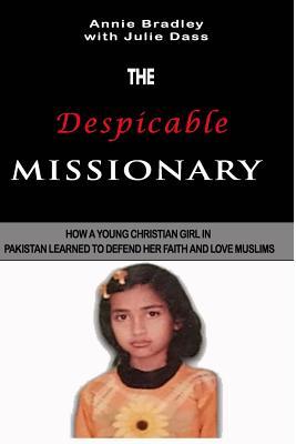 The Despicable Missionary: How a young Christian girl in Pakistan learned to defend her faith and love Muslims (The Missionaries to America)