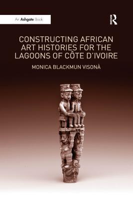 Constructing African Art Histories for the Lagoons of C?d'ivoire