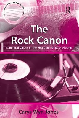 The Rock Canon Canonical Values In The Reception Of Rock Albums By Carys Wyn Jones