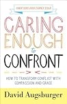 Caring Enough to Confront: How to Transform Conflict with Compassion and Grace