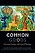 Common Goods: Economy, Ecology, and Political Theology (Transdisciplinary Theological Colloquia)