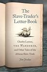 The Slave-Trader's Letter-Book: Charles Lamar, the Wanderer, and Other Tales of the African Slave Trade (Uncivil Wars)