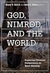 God, Nimrod, and the World by Bracy V. Hill II God, Nimrod, and the World by Bracy V. Hill II