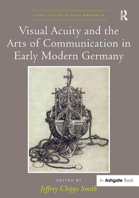 Visual Acuity and the Arts of Communication in Early Modern Germany