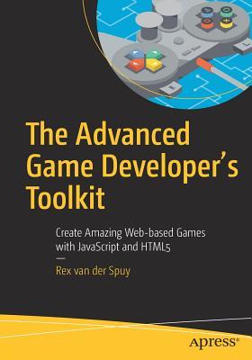 The Advanced Game Developer's Toolkit: Create Amazing Web-based Games with JavaScript and HTML5 (Paperback)