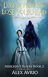 Lose A Princess, Lose Your Head (Merchant Blades #2) Lose A Princess, Lose Your Head (Merchant Blades #2)