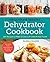 The Ultimate Healthy Dehydrator Cookbook: 150 Recipes to Make and Cook with Dehydrated Foods