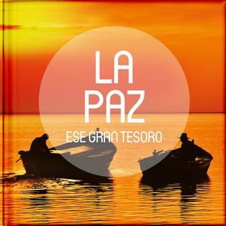 La Paz, ese gran tesoro: Antologías de relatos, reflexiones, poesías, pasajes bíblicos y frases célebres sobre cinco grandes tesoros de la vida, ... unos momentos del ajetreo (Spanish Edition)