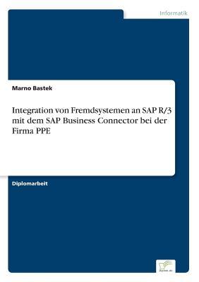 Integration von Fremdsystemen an SAP R/3 mit dem SAP Business Connector bei der Firma PPE (German Edition)