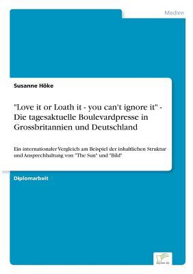 "Love it or Loath it - you can't ignore it" - Die tagesaktuelle Boulevardpresse in Grossbritannien und Deutschland: Ein internationaler Vergleich am ... von "The Sun" und "Bild" (German Edition)