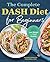 The Complete DASH Diet for Beginners: The Essential Guide to Lose Weight and Live Healthy