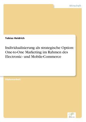 Individualisierung als strategische Option: One-to-One Marketing im Rahmen des Electronic- und Mobile-Commerce (German Edition)