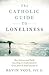 The Catholic Guide to Loneliness