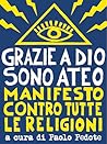 Grazie a dio sono ateo. Manifesto contro tutte le religioni by Paolo Pedote