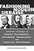 Fashioning Modern Ukraine: Selected Writings of Mykola Kostomarov, Volodymyr Antonovych, and Mykhailo Drahomanov (Monograph Series, 6)