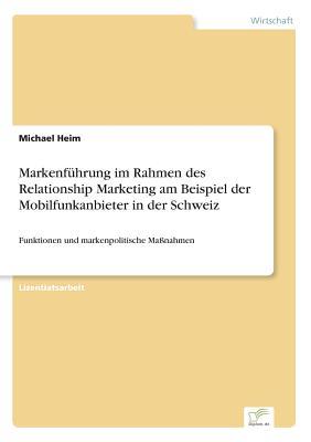 Markenführung im Rahmen des Relationship Marketing am Beispiel der Mobilfunkanbieter in der Schweiz: Funktionen und markenpolitische Maßnahmen