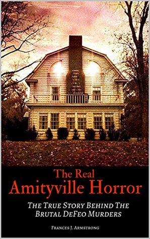 The Real Amityville Horror: The True Story Behind The Brutal DeFeo Murders (Kindle Edition)