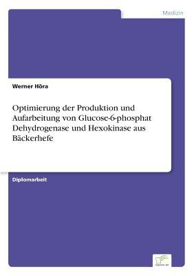 Optimierung der Produktion und Aufarbeitung von Glucose-6-phosphat Dehydrogenase und Hexokinase aus Bäckerhefe (German Edition)