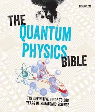 The Quantum Physics Bible: The Definitive Guide to 200 Years of Subatomic Science (Subject Bible)