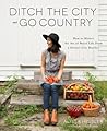 Ditch the City and Go Country: How to Master the Art of Rural Life From a Former City Dweller