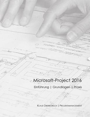 Microsoft Project 2016, Grundlagen und Praxis: Projektplanung mit Microsoft-Project (German Edition)