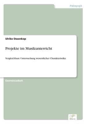 Projekte im Musikunterricht: Vergleichbare Untersuchung wesentlicher Charakteristika (German Edition)