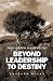 Beyond Leadership to Destiny