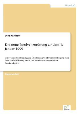 Die neue Insolvenzordnung ab dem 1. Januar 1999: Unter Berücksichtigung der Überlegung von Betriebsstillegung oder Betriebsfortführung sowie der ... anhand eines Praxisbeispiels (German Edition)