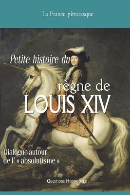 Vade-mecum du règne de LOUIS XIV: Dialogue autour de l’ « absolutisme » (French Edition)