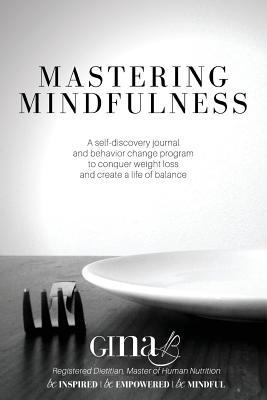 Mastering Mindfulness: A self-discovery journal and behavior change program to conquer weight loss and create a life of balance