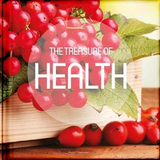 The Treasure of Health: Take a pause from your busy life to read and be encouraged by the anecdotes, reflections, poems, scriptures, and quotations on the treasures of health.