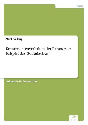 Konsumentenverhalten der Rentner am Beispiel des Golfurlaubes (German Edition)