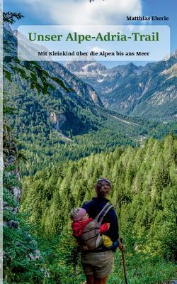 Unser Alpe-Adria-Trail: Mit Kleinkind über die Alpen bis ans Meer