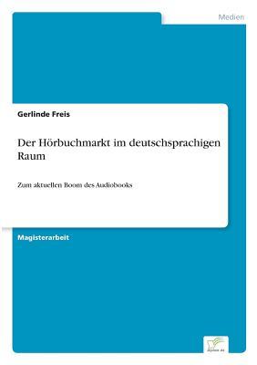 Der Hörbuchmarkt im deutschsprachigen Raum: Zum aktuellen Boom des Audiobooks (German Edition)