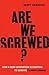 Are We Screwed?: How a New ...