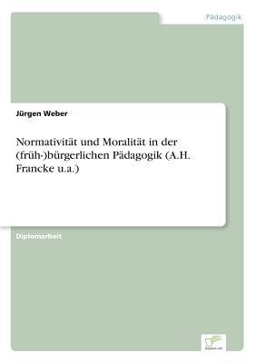Normativität und Moralität in der (früh- )bürgerlichen Pädagogik (A.H. Francke u.a.) (German Edition)