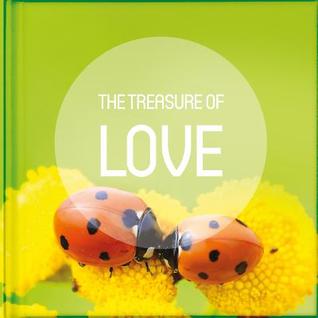 The Treasure of Love: Take a pause from your busy life to read and be encouraged by the anecdotes, reflections, poems, scriptures, and quotations on some of the treasures of love.