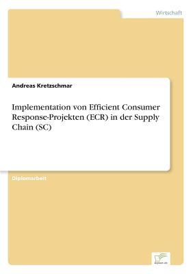 Implementation von Efficient Consumer Response-Projekten (ECR) in der Supply Chain (SC) (German Edition)