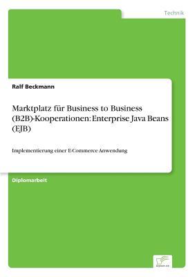 Marktplatz für Business to Business (B2B)-Kooperationen: Enterprise Java Beans (EJB): Implementierung einer E-Commerce Anwendung (German Edition)