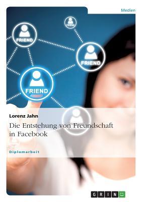 Die Entstehung von Freundschaft in Facebook (German Edition)