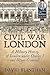 Civil War London: A Military History of London under Charles I and Oliver Cromwell (Century of the Soldier 1618-1721)