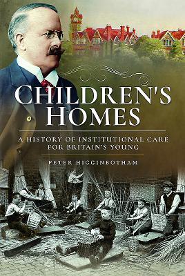 Children's Homes: A History of Institutional Care for Britain’s Young (Paperback)