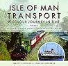 Isle of Man Transport: A Colour Journey in Time: Steam Railways, Ships, and Road Services Buses