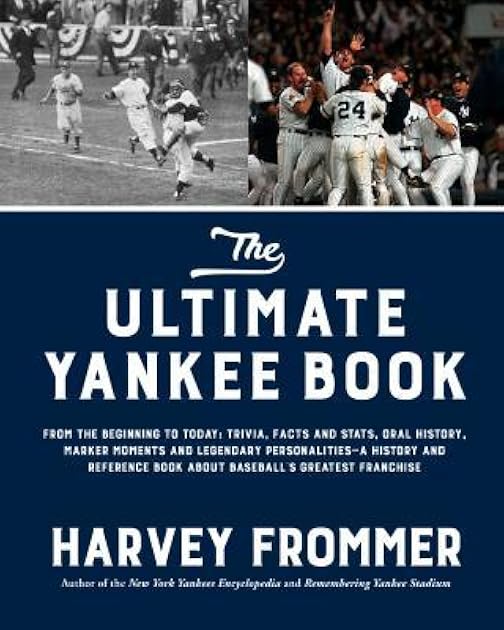 The Ultimate Yankee Book: From the Beginning to Today: Trivia, Facts and Stats, Oral History, Marker Moments and Legendary Personalities―A History and ... Book About Baseball’s Greatest Franchise