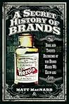 A Secret History of Brands by Matt MacNabb