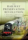 The Railway Preservation Revolution: A History of Britain's Heritage Railways